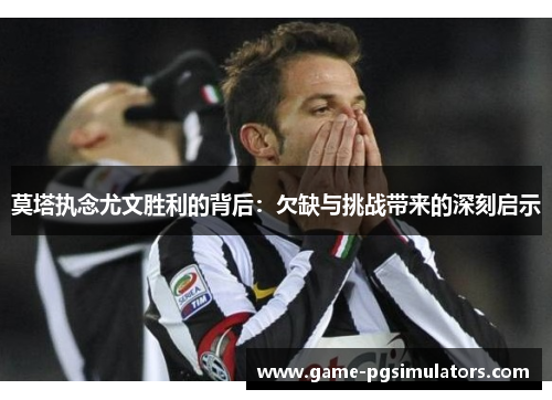 莫塔执念尤文胜利的背后：欠缺与挑战带来的深刻启示