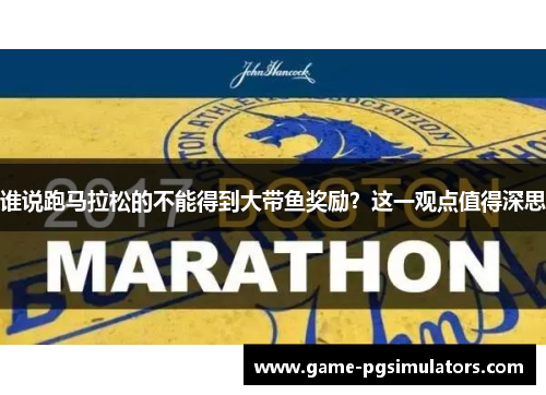 谁说跑马拉松的不能得到大带鱼奖励？这一观点值得深思