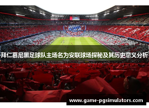 拜仁慕尼黑足球队主场名为安联球场探秘及其历史意义分析