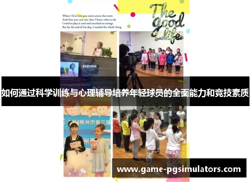 如何通过科学训练与心理辅导培养年轻球员的全面能力和竞技素质