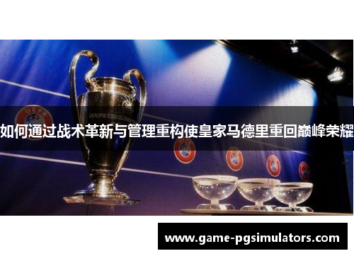 如何通过战术革新与管理重构使皇家马德里重回巅峰荣耀